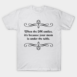 When the DM Smiles, It's Because Your Mom is Under the Table. T-Shirt